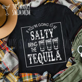If you’re going to be salty bring the tequila custom shirt, Southern sayings shirt, Snarky shirt, sassy shirt