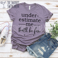 Underestimate Me - That’ll Be Fun custom shirt, Snarky shirt, Sassy shirt, rbf shirt