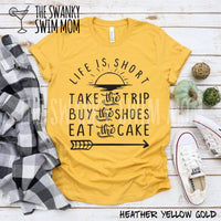 Life is Short. Take the trip. Buy the shoes. Eat the cake custom shirt