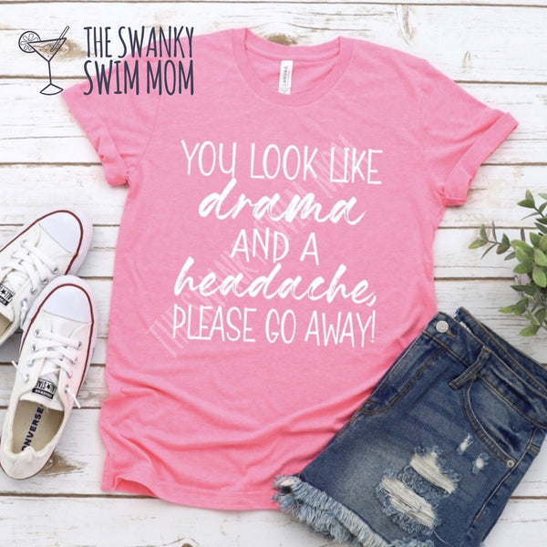 You Look Like Drama & A Headache Please Go Away custom shirt, sassy shirt, funny snarky shirt #ISaidWhatISaid