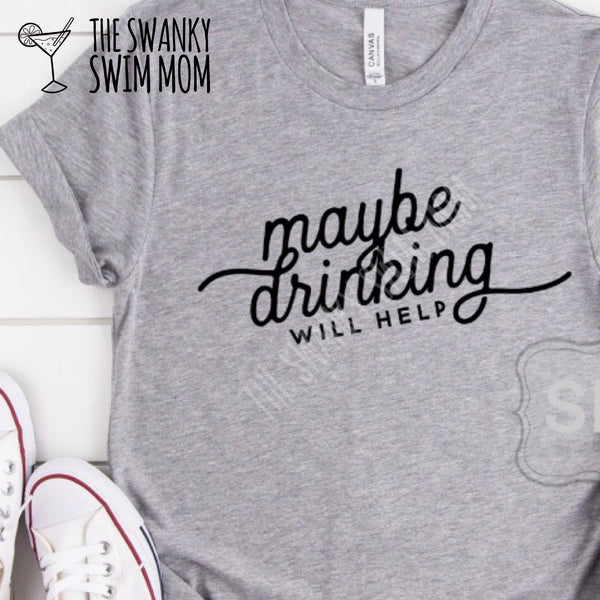 Maybe Drinking Will Help custom shirt, #daydrinking, #momlife, snarky funny shirt