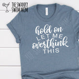Hold On Let Me Overthink This custom shirt, funny mom shirt, funny anxiety shirt, funny introvert shirt