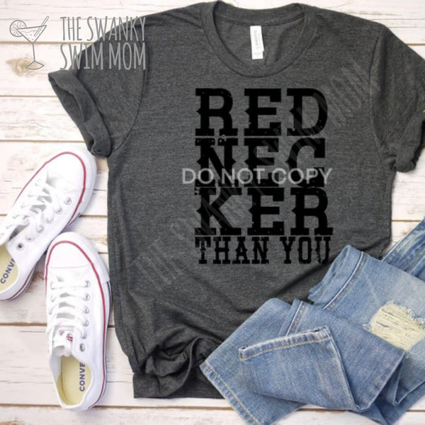 Rednecker Than You custom shirt, country song, country song lyrics, country music song shirt, snarky funny shirt