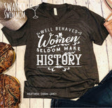 Well Behaved Women Seldom Make History - boss babe - girl boss - custom shirt