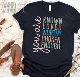 You Are Known Loved Worthy Chosen Enough - custom shirt - self love - faith - know your worth