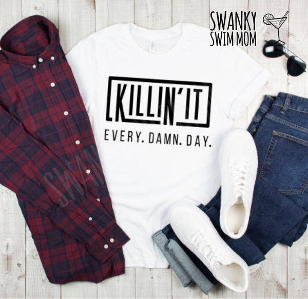 Killin It Every Damn Day - custom shirt